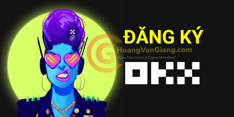 Hướng dẫn cách đăng ký sàn OKX và cách KYC sàn OKX mới nhất